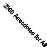 2500 Anecdotes for All Occasions: A Classified Collection of the Best Anecdotes